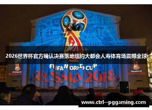 2026世界杯官方确认决赛落地纽约大都会人寿体育场震撼全球 2026世界杯官方确认决赛落地纽约大都会人寿体育场震撼全球