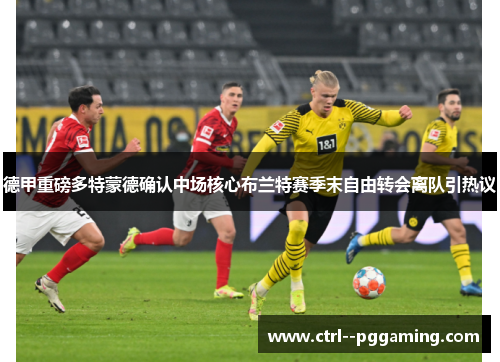 德甲重磅多特蒙德确认中场核心布兰特赛季末自由转会离队引热议 德甲重磅多特蒙德确认中场核心布兰特赛季末自由转会离队引热议