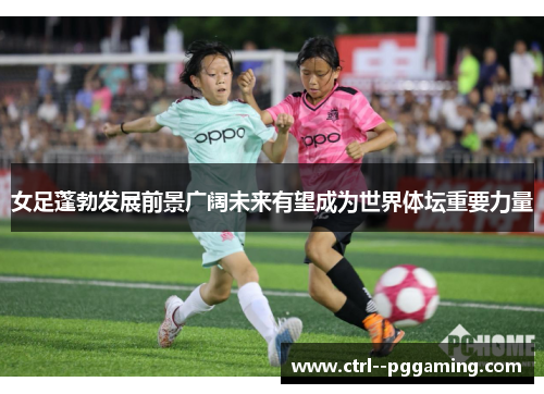 女足蓬勃发展前景广阔未来有望成为世界体坛重要力量
