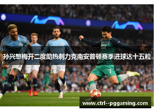 孙兴慜梅开二度助热刺力克南安普顿赛季进球达十五粒