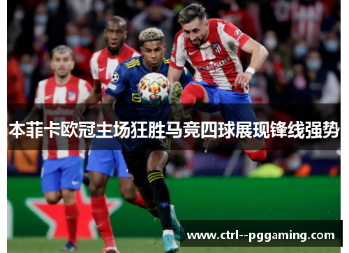 本菲卡欧冠主场狂胜马竞四球展现锋线强势