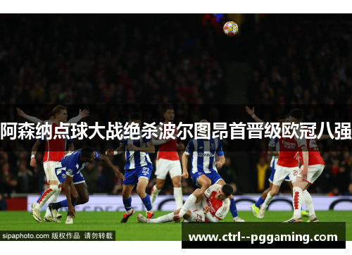 阿森纳点球大战绝杀波尔图昂首晋级欧冠八强 阿森纳点球大战绝杀波尔图昂首晋级欧冠八强